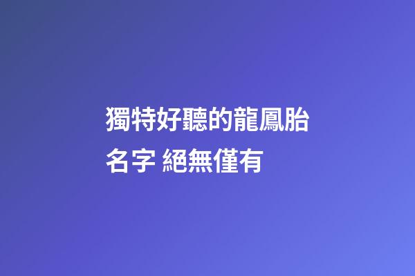 獨特好聽的龍鳳胎名字 絕無僅有